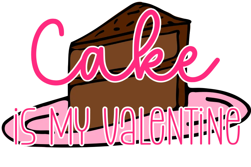 Pink script reading “Cake is my Valentine” with a small chocolate cake illustration.