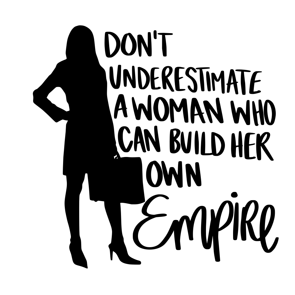 Black silhouette of a woman beside lettering that reads “Don’t underestimate a woman who can build her own empire.”