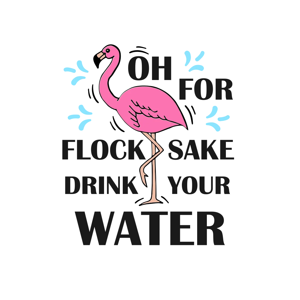 Playful pink-and-blue lettering reading “Oh for flock sake, drink your water,” with small decorative birds.