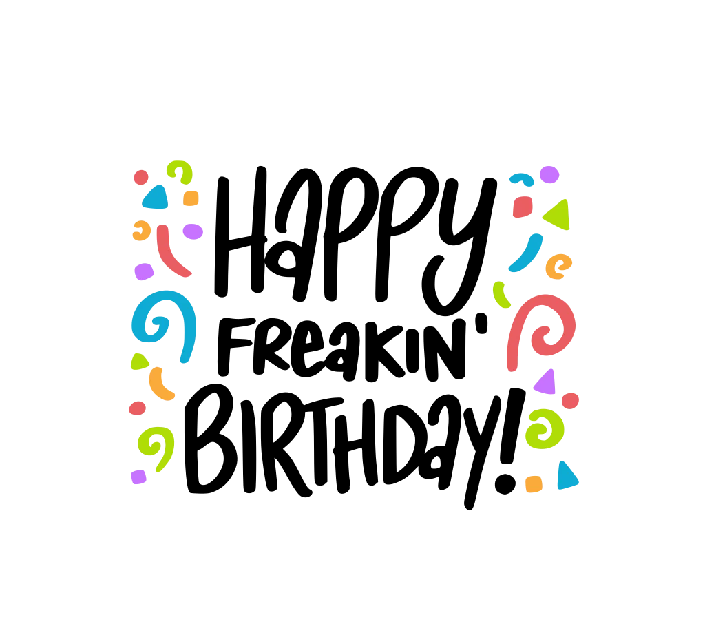 Stacked black “Happy Freakin’ Birthday!” lettering with colorful confetti, curls and small party shapes.