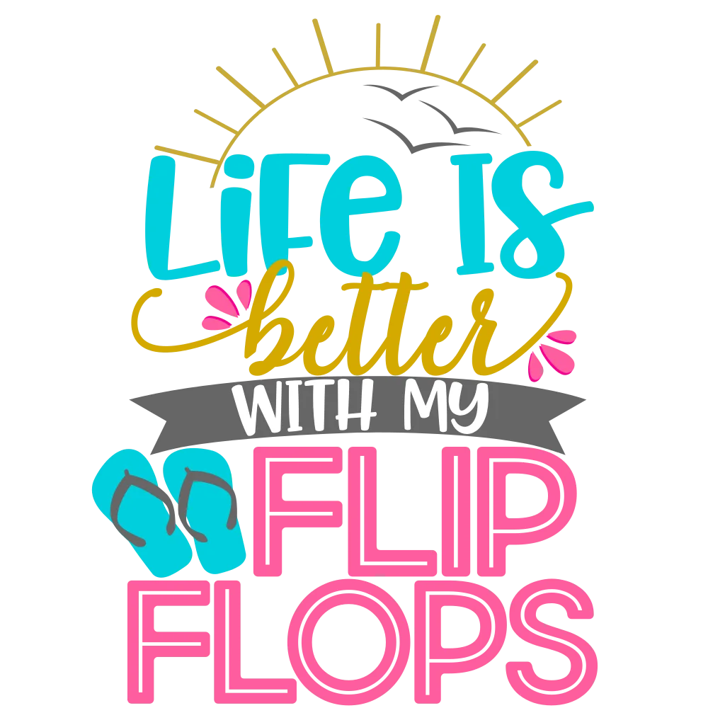 Turquoise, yellow and pink lettering reading “Life is better with my flip flops,” with sun rays, clouds, flowers and two flip-flops.